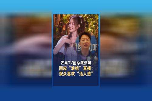 芒果TV副總裁洪嘯回應“浪姐”直播：觀眾喜歡“活人感”
