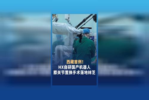西藏首例 HX自研國產機器人膝關節置換手術落地林芝