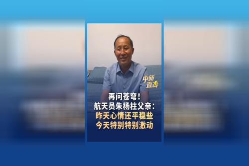 航天員朱楊柱父親：昨天心情還平穩(wěn)些 今天特別特別激動(dòng)