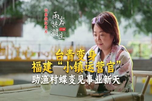 两岸共潮生丨台青变身福建“小镇运营官” 助渔村蝶变见事业新天